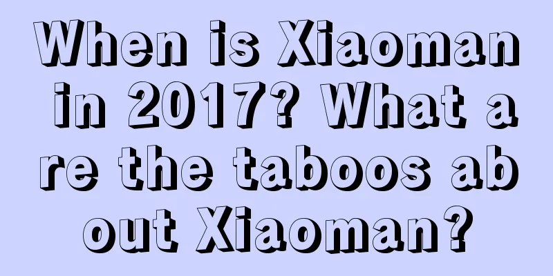 When is Xiaoman in 2017? What are the taboos about Xiaoman?