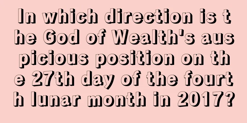 In which direction is the God of Wealth's auspicious position on the 27th day of the fourth lunar month in 2017?