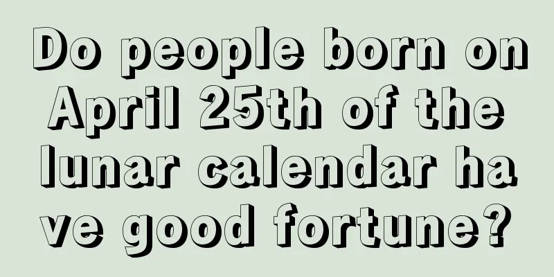 Do people born on April 25th of the lunar calendar have good fortune?
