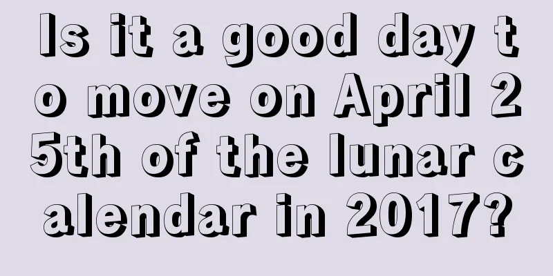 Is it a good day to move on April 25th of the lunar calendar in 2017?