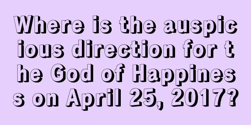 Where is the auspicious direction for the God of Happiness on April 25, 2017?