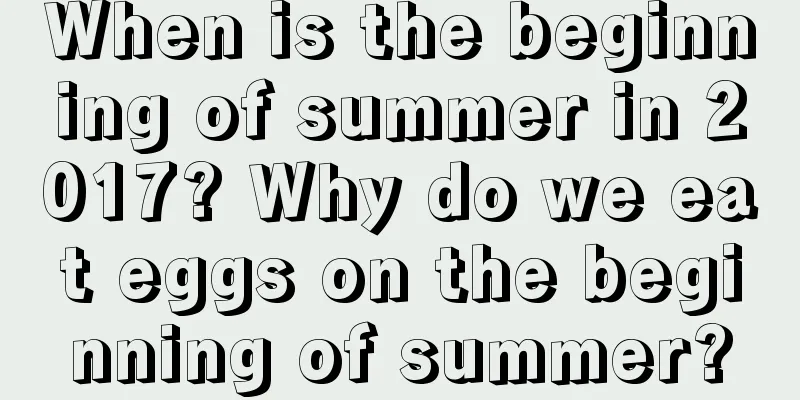 When is the beginning of summer in 2017? Why do we eat eggs on the beginning of summer?