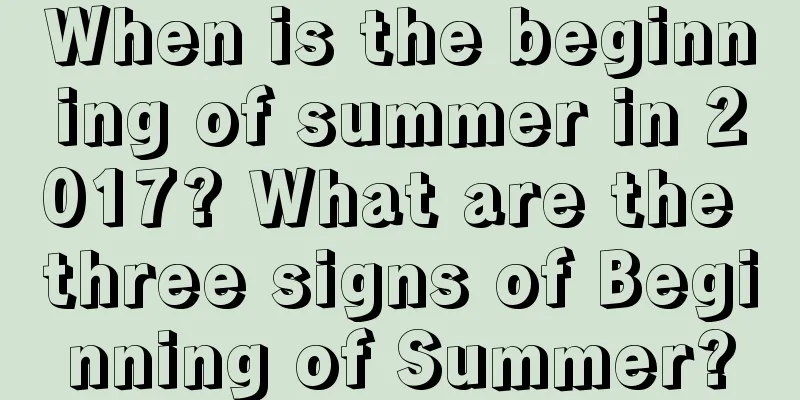 When is the beginning of summer in 2017? What are the three signs of Beginning of Summer?