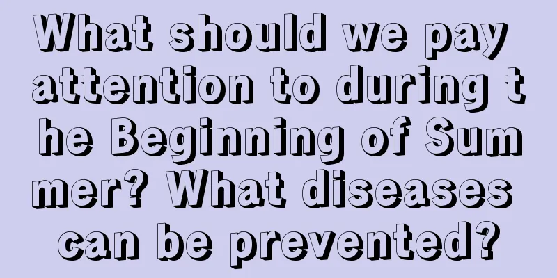 What should we pay attention to during the Beginning of Summer? What diseases can be prevented?