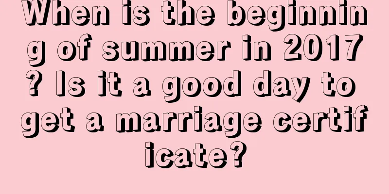 When is the beginning of summer in 2017? Is it a good day to get a marriage certificate?