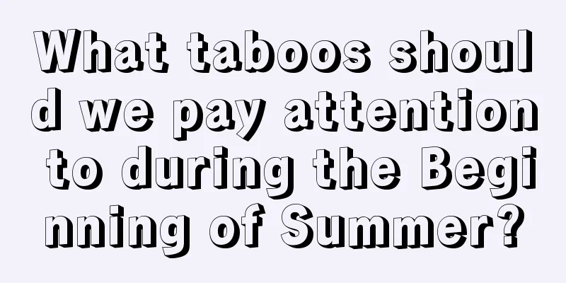 What taboos should we pay attention to during the Beginning of Summer?