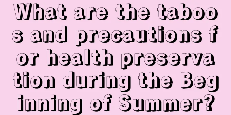 What are the taboos and precautions for health preservation during the Beginning of Summer?