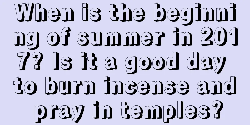 When is the beginning of summer in 2017? Is it a good day to burn incense and pray in temples?
