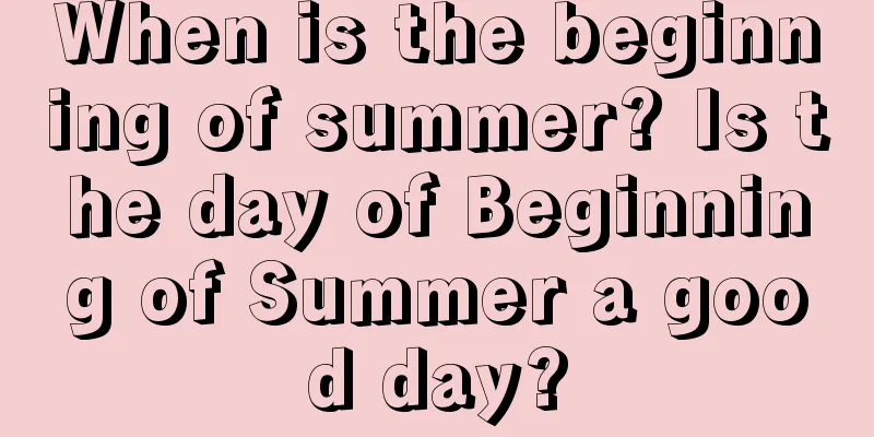 When is the beginning of summer? Is the day of Beginning of Summer a good day?