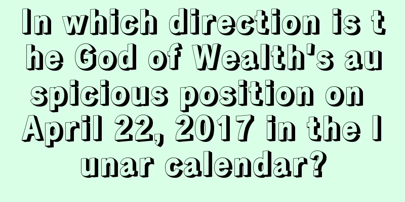 In which direction is the God of Wealth's auspicious position on April 22, 2017 in the lunar calendar?