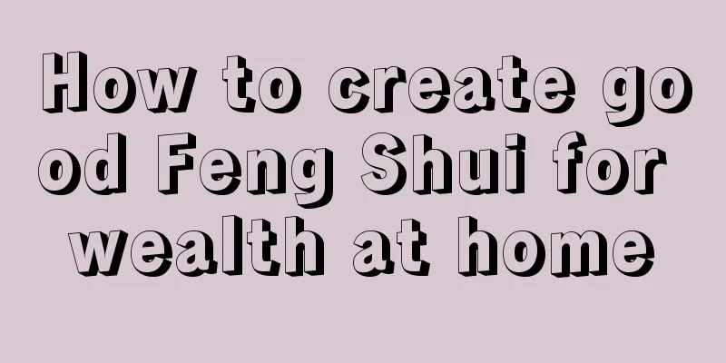 How to create good Feng Shui for wealth at home