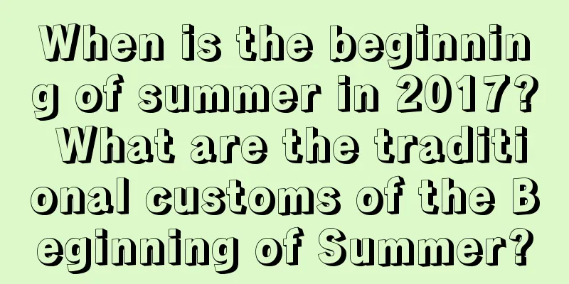 When is the beginning of summer in 2017? What are the traditional customs of the Beginning of Summer?