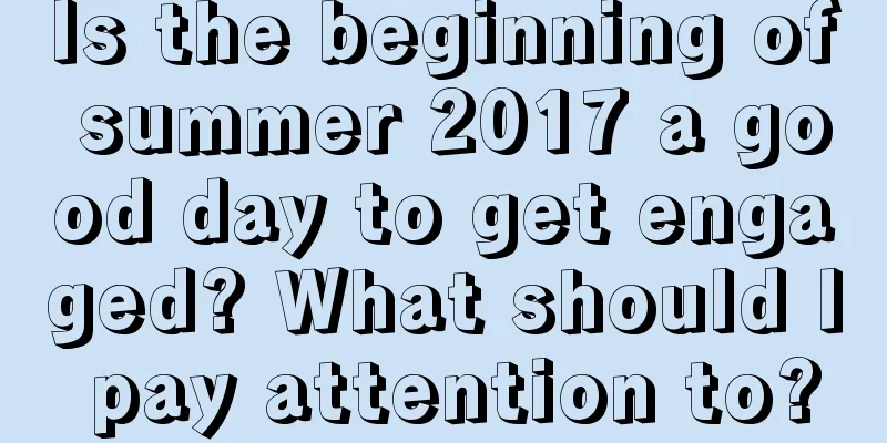 Is the beginning of summer 2017 a good day to get engaged? What should I pay attention to?