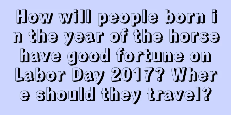 How will people born in the year of the horse have good fortune on Labor Day 2017? Where should they travel?