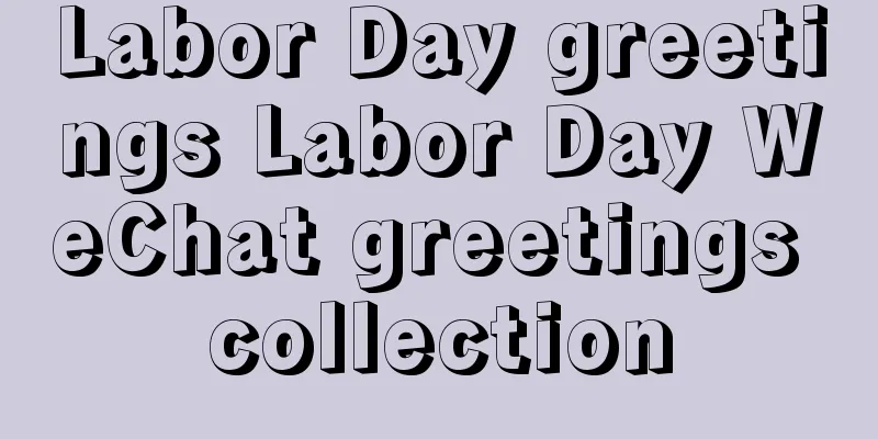 Labor Day greetings Labor Day WeChat greetings collection