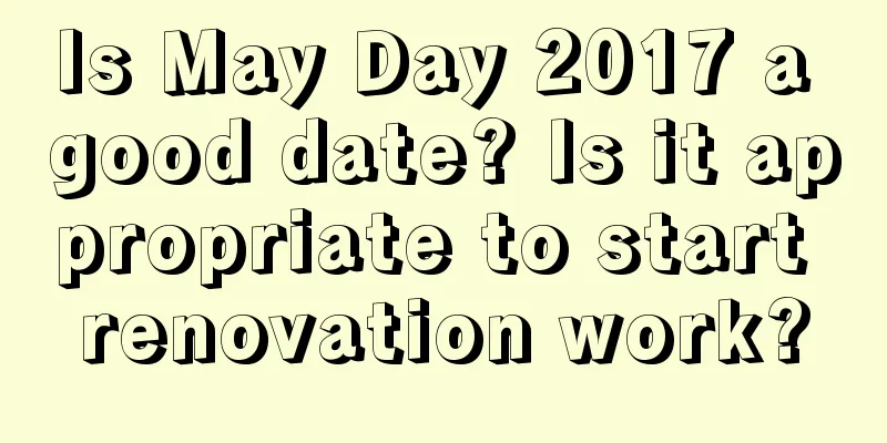 Is May Day 2017 a good date? Is it appropriate to start renovation work?