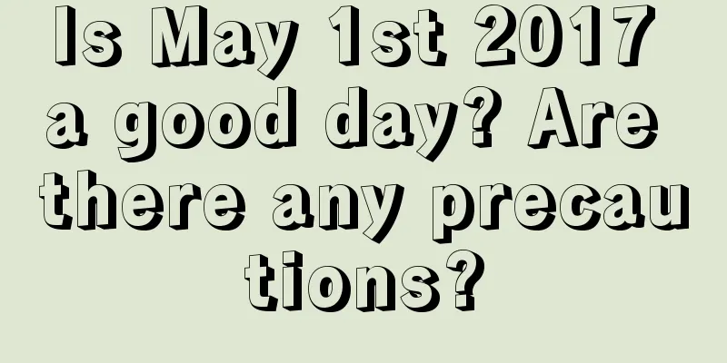 Is May 1st 2017 a good day? Are there any precautions?