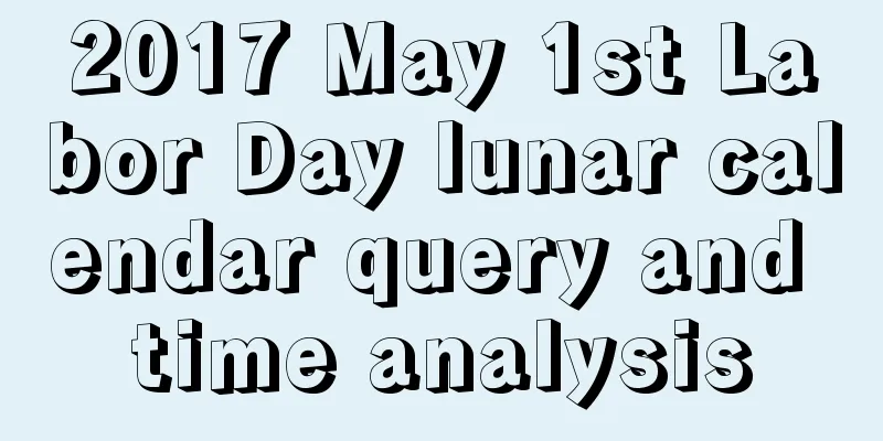 2017 May 1st Labor Day lunar calendar query and time analysis