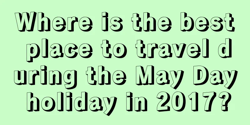 Where is the best place to travel during the May Day holiday in 2017?