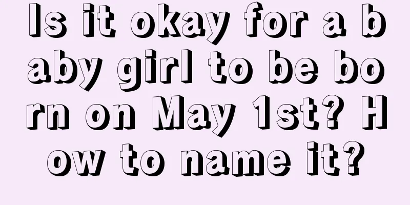 Is it okay for a baby girl to be born on May 1st? How to name it?