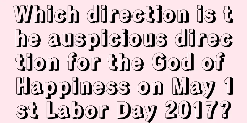 Which direction is the auspicious direction for the God of Happiness on May 1st Labor Day 2017?