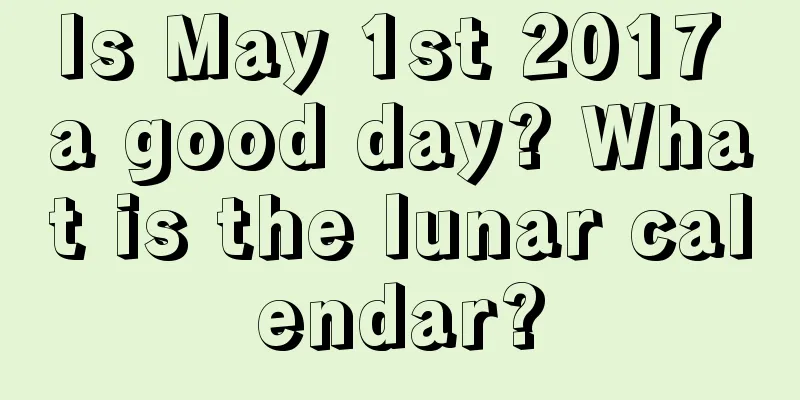 Is May 1st 2017 a good day? What is the lunar calendar?