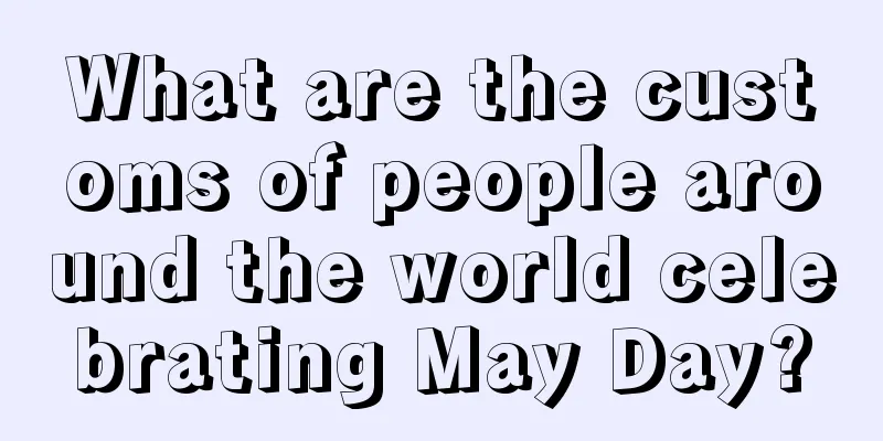 What are the customs of people around the world celebrating May Day?