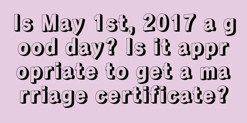 Is May 1st, 2017 a good day? Is it appropriate to get a marriage certificate?