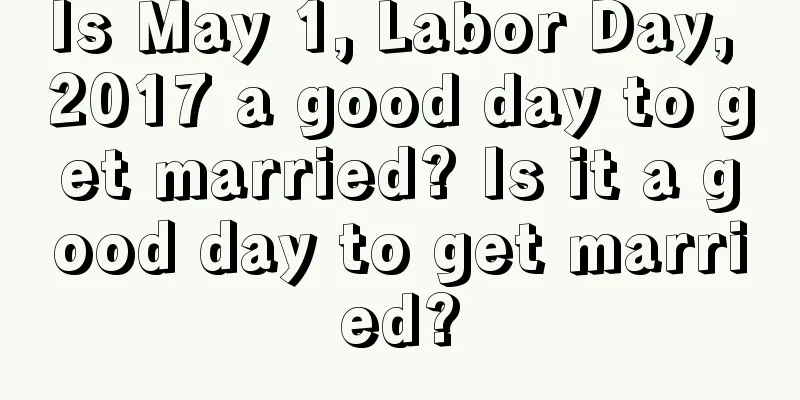 Is May 1, Labor Day, 2017 a good day to get married? Is it a good day to get married?