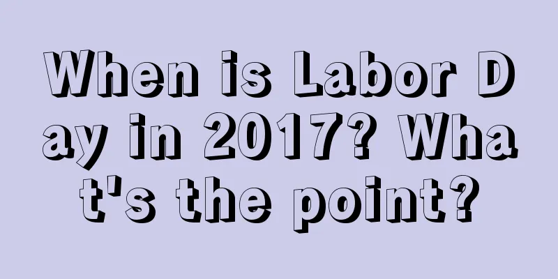 When is Labor Day in 2017? What's the point?
