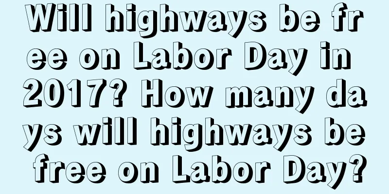 Will highways be free on Labor Day in 2017? How many days will highways be free on Labor Day?