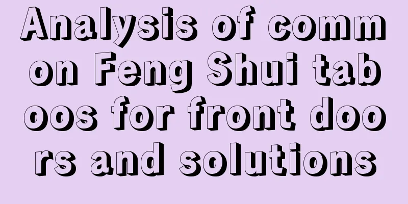 Analysis of common Feng Shui taboos for front doors and solutions