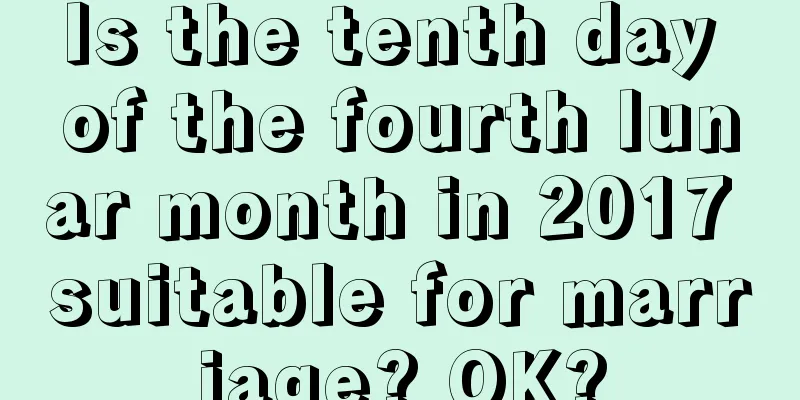 Is the tenth day of the fourth lunar month in 2017 suitable for marriage? OK?