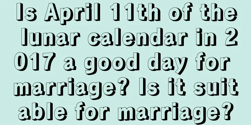 Is April 11th of the lunar calendar in 2017 a good day for marriage? Is it suitable for marriage?