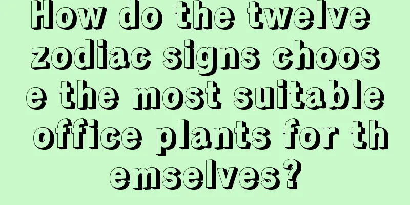 How do the twelve zodiac signs choose the most suitable office plants for themselves?