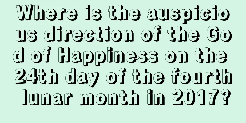 Where is the auspicious direction of the God of Happiness on the 24th day of the fourth lunar month in 2017?