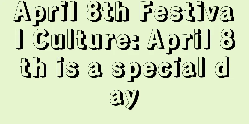 April 8th Festival Culture: April 8th is a special day