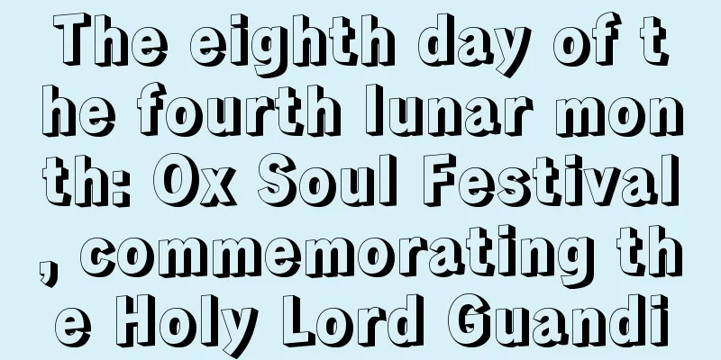 The eighth day of the fourth lunar month: Ox Soul Festival, commemorating the Holy Lord Guandi