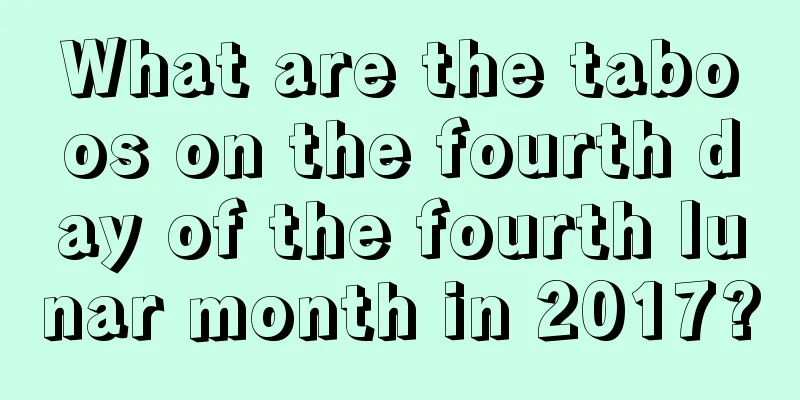 What are the taboos on the fourth day of the fourth lunar month in 2017?