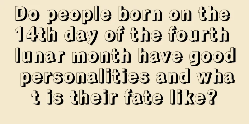 Do people born on the 14th day of the fourth lunar month have good personalities and what is their fate like?