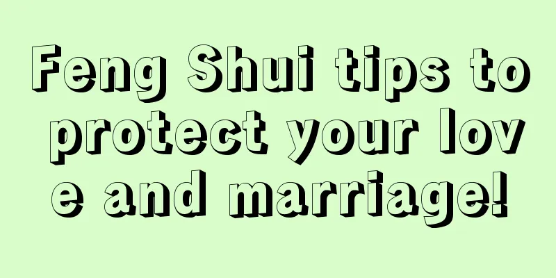 Feng Shui tips to protect your love and marriage!