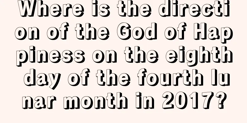 Where is the direction of the God of Happiness on the eighth day of the fourth lunar month in 2017?