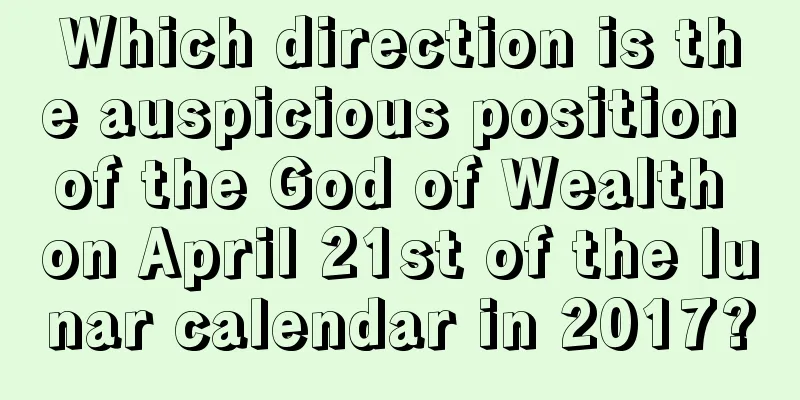 Which direction is the auspicious position of the God of Wealth on April 21st of the lunar calendar in 2017?