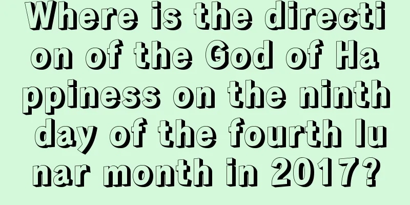 Where is the direction of the God of Happiness on the ninth day of the fourth lunar month in 2017?