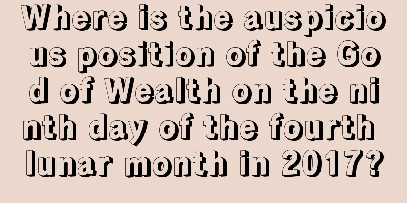 Where is the auspicious position of the God of Wealth on the ninth day of the fourth lunar month in 2017?