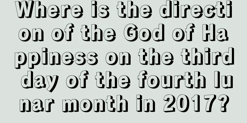 Where is the direction of the God of Happiness on the third day of the fourth lunar month in 2017?