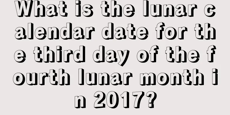What is the lunar calendar date for the third day of the fourth lunar month in 2017?