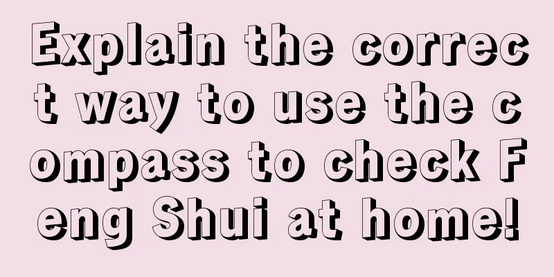 Explain the correct way to use the compass to check Feng Shui at home!
