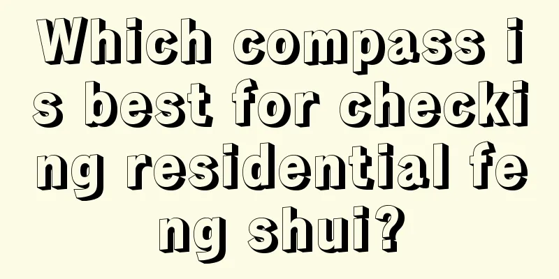 Which compass is best for checking residential feng shui?