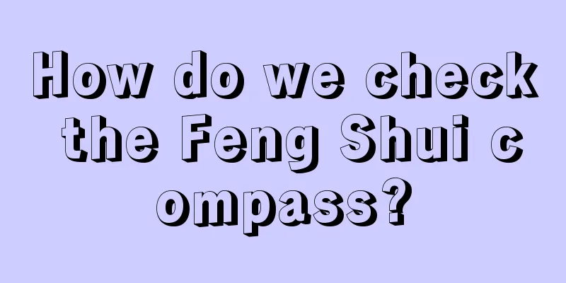 How do we check the Feng Shui compass?
